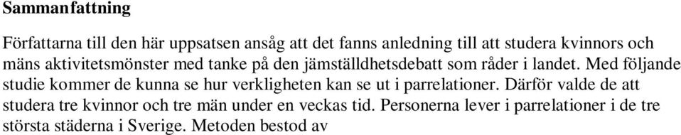 Personerna lever i parrelationer i de tre största städerna i Sverige. Metoden bestod av dagböcker som respondenterna fick fylla i varje dag och maila tillbaka till författarna.