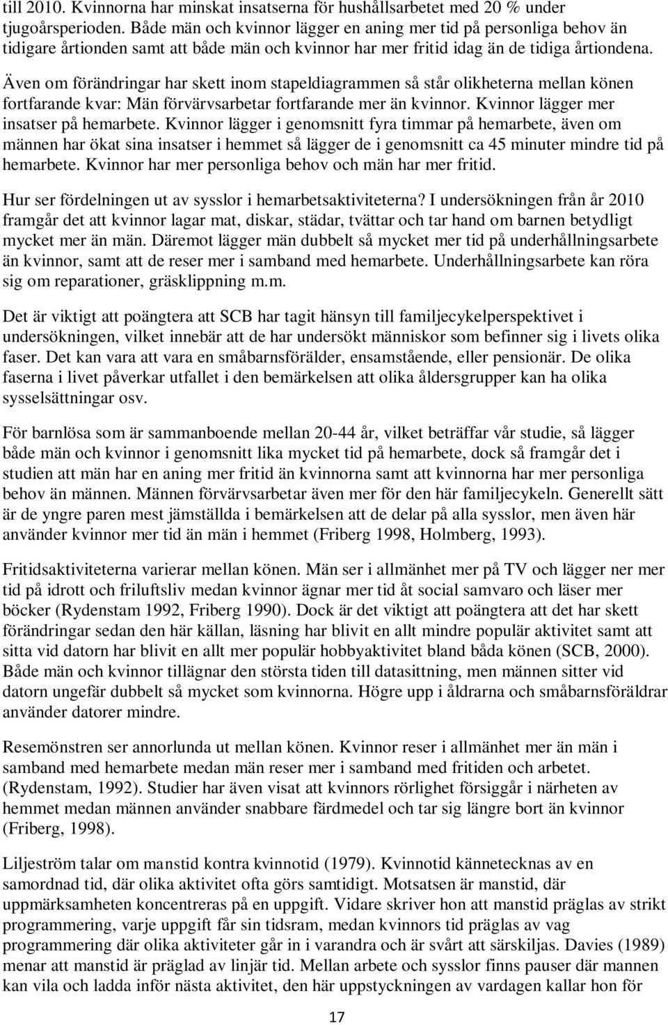 Även om förändringar har skett inom stapeldiagrammen så står olikheterna mellan könen fortfarande kvar: Män förvärvsarbetar fortfarande mer än kvinnor. Kvinnor lägger mer insatser på hemarbete.