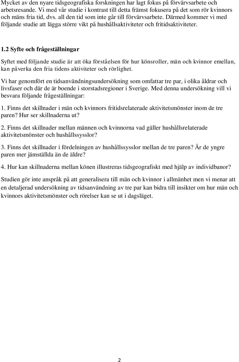 Därmed kommer vi med följande studie att lägga större vikt på hushållsaktiviteter och fritidsaktiviteter. 1.