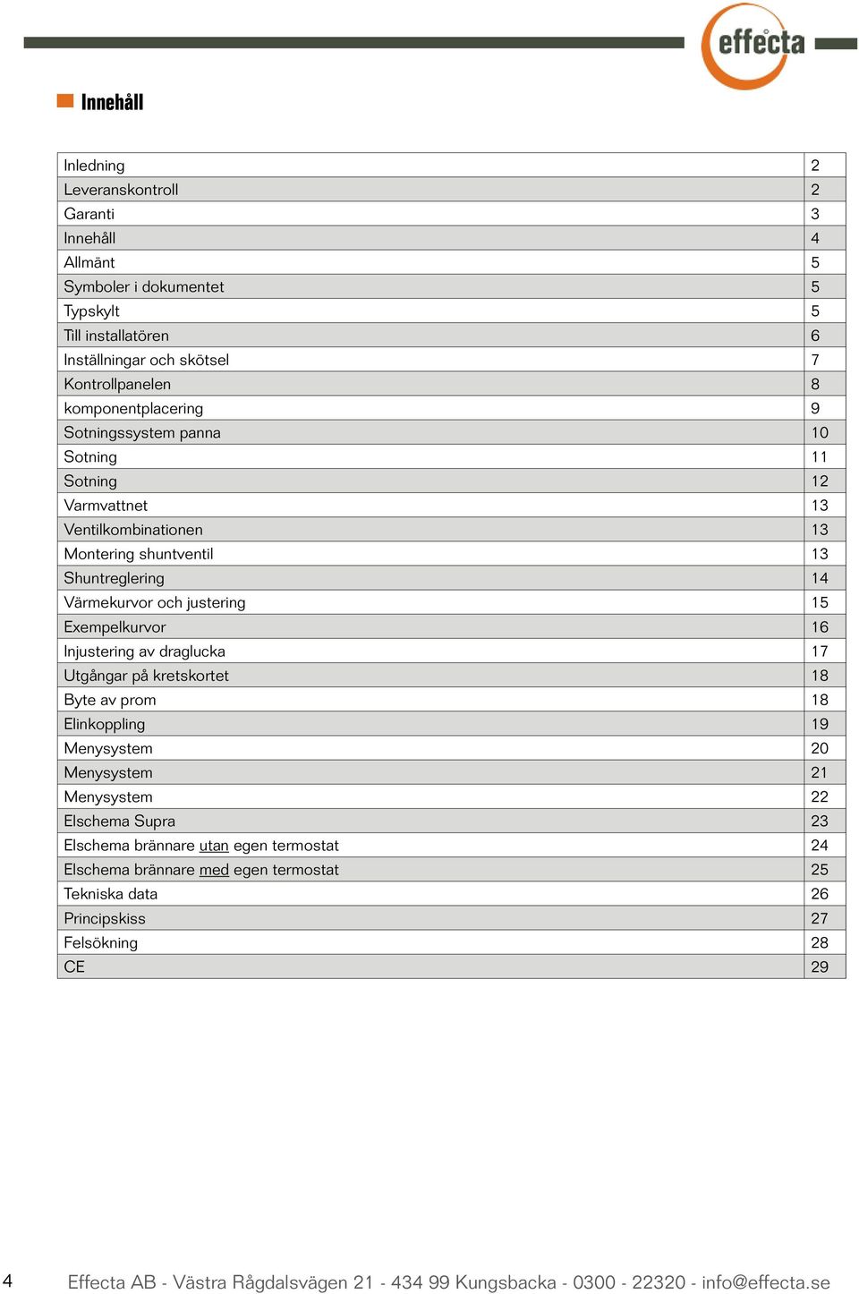 Exempelkurvor 16 Injustering av draglucka 17 Utgångar på kretskortet 18 Byte av prom 18 Elinkoppling 19 Menysystem 20 Menysystem 21 Menysystem 22 Elschema Supra 23 Elschema brännare