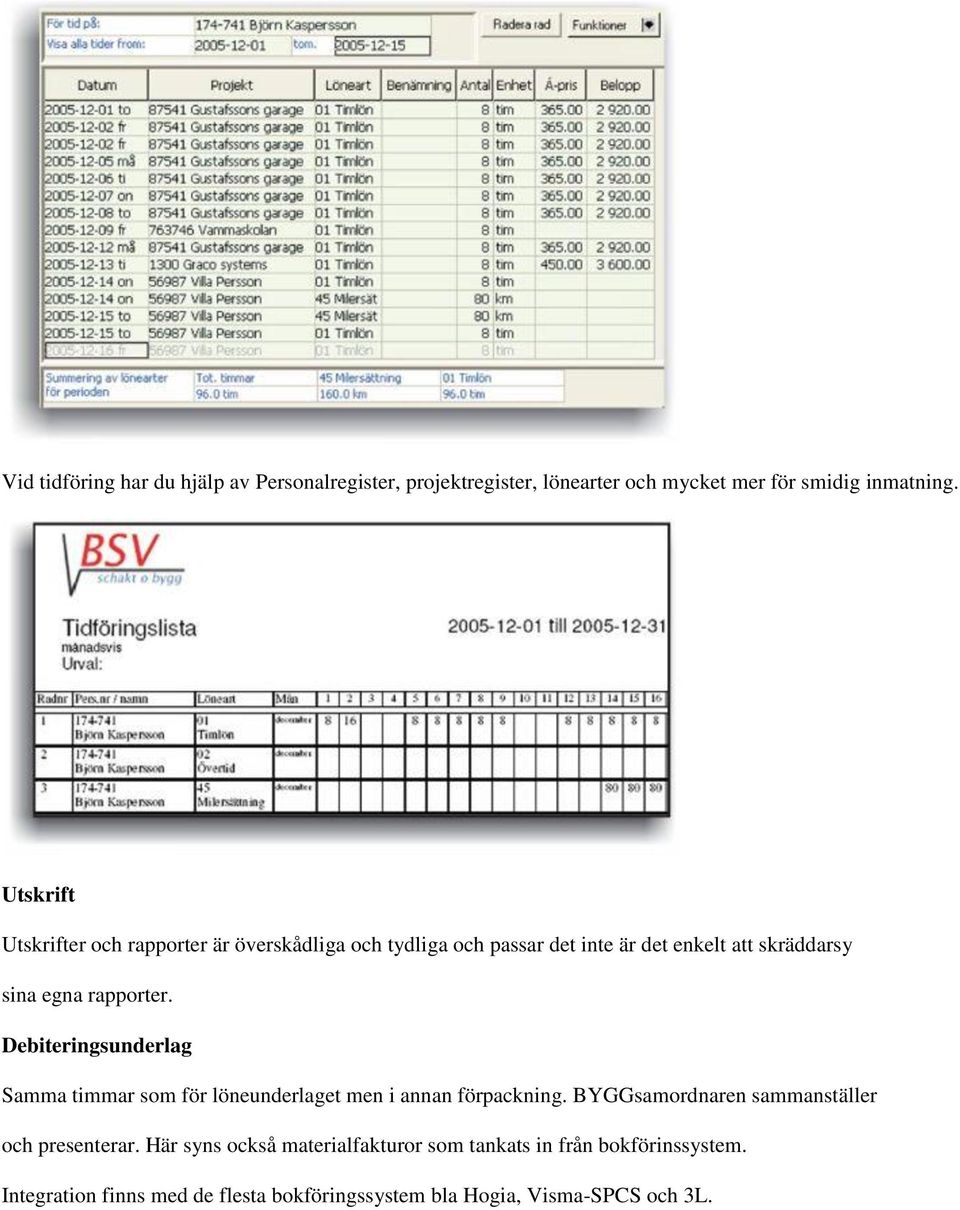 rapporter. Debiteringsunderlag Samma timmar som för löneunderlaget men i annan förpackning.