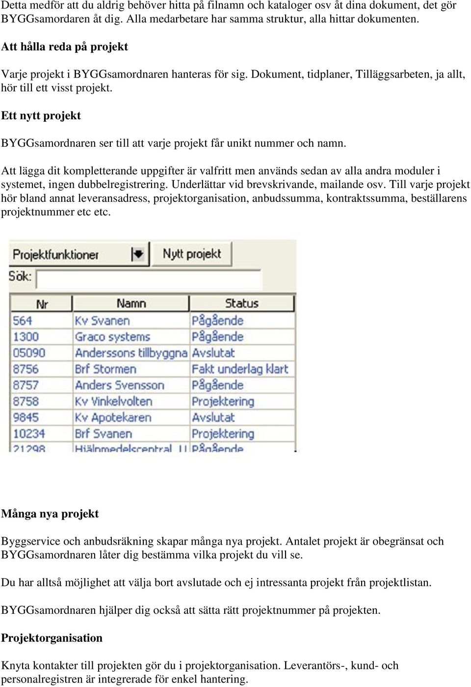 Ett nytt projekt BYGGsamordnaren ser till att varje projekt får unikt nummer och namn.