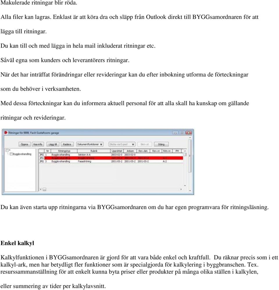 När det har inträffat förändringar eller revideringar kan du efter inbokning utforma de förteckningar som du behöver i verksamheten.