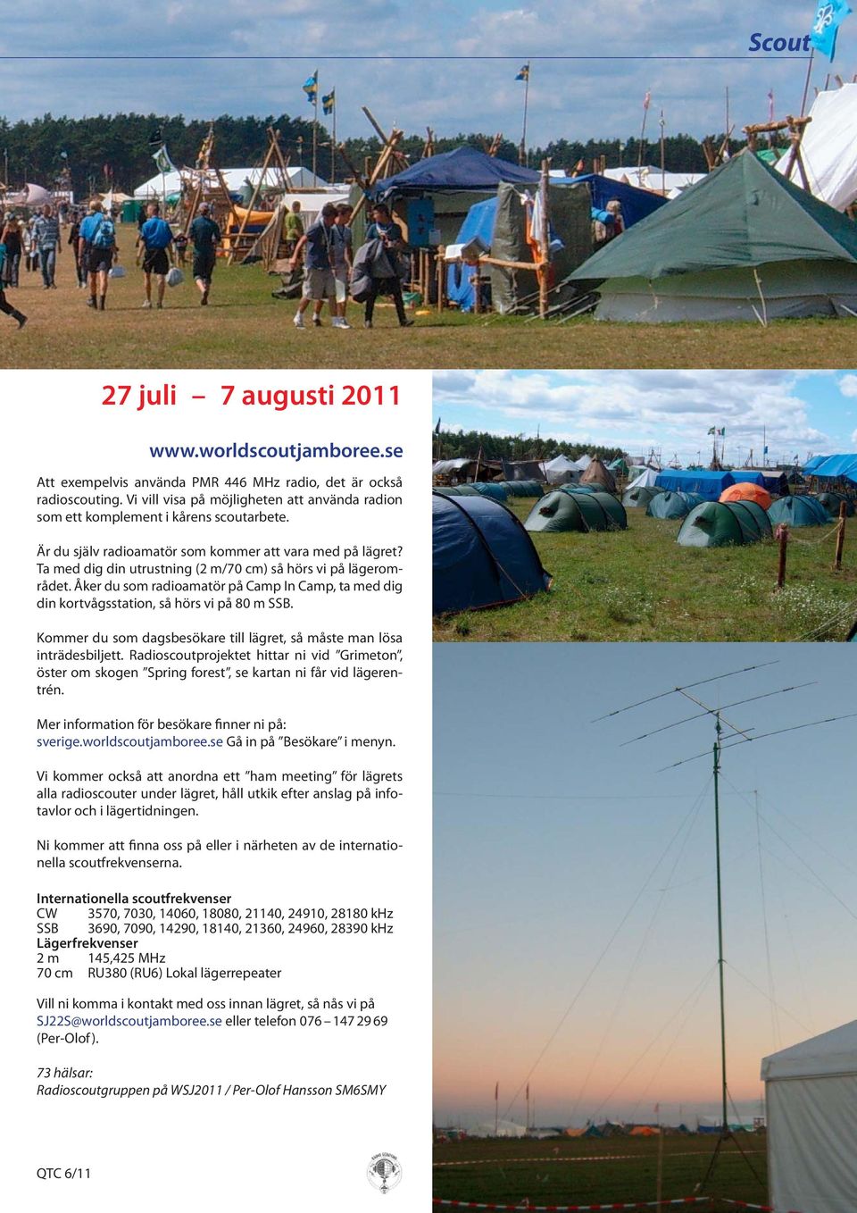 Ta med dig din utrustning (2 m/70 cm) så hörs vi på lägerområdet. Åker du som radioamatör på Camp In Camp, ta med dig din kortvågsstation, så hörs vi på 80 m SSB.