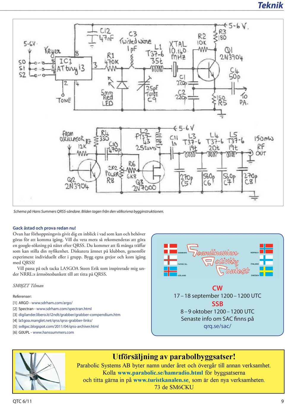 Du kommer att få många träffar som kan stilla din nyfikenhet. Diskutera ämnet på klubben, genomför experiment individuellt eller i grupp. Bygg egna grejor och kom igång med QRSS!