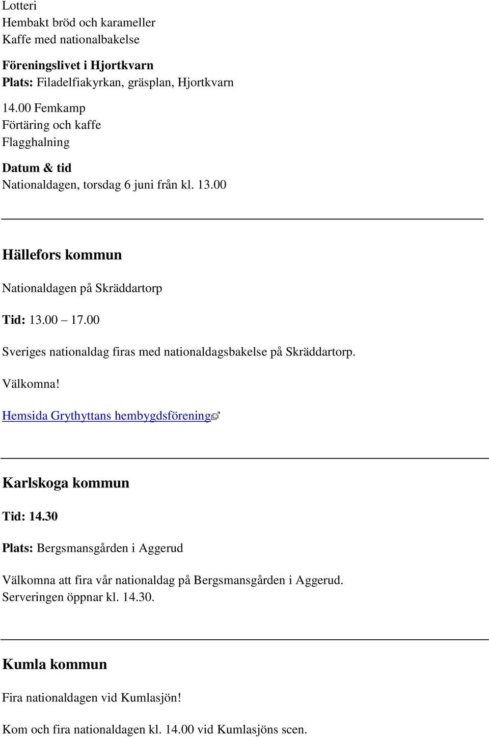 00 Sveriges nationaldag firas med nationaldagsbakelse på Skräddartorp. Välkomna! Hemsida Grythyttans hembygdsförening Karlskoga kommun Tid: 14.