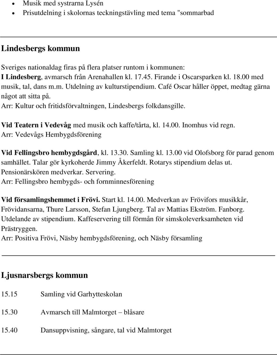 Arr: Kultur och fritidsförvaltningen, Lindesbergs folkdansgille. Vid Teatern i Vedevåg med musik och kaffe/tårta, kl. 14.00. Inomhus vid regn.