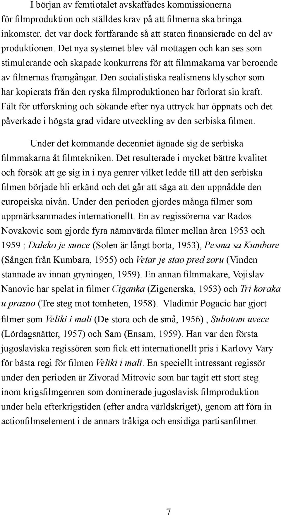 Den socialistiska realismens klyschor som har kopierats från den ryska filmproduktionen har förlorat sin kraft.