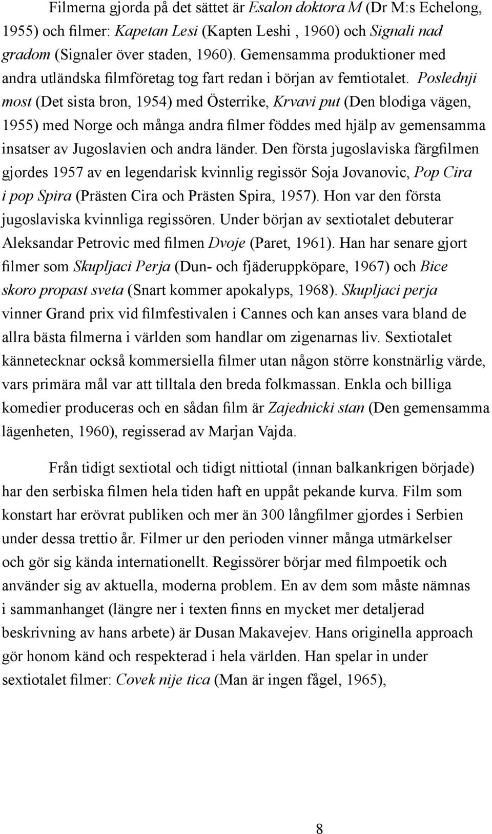 Poslednji most (Det sista bron, 1954) med Österrike, Krvavi put (Den blodiga vägen, 1955) med Norge och många andra filmer föddes med hjälp av gemensamma insatser av Jugoslavien och andra länder.