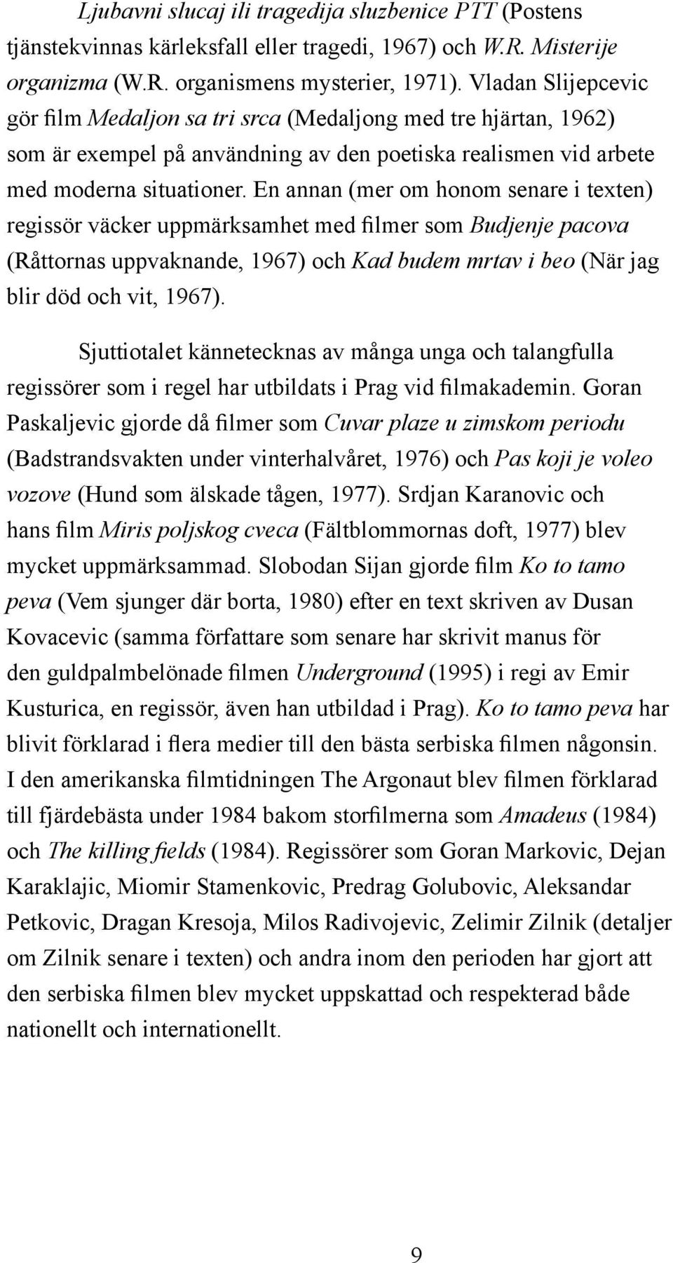 En annan (mer om honom senare i texten) regissör väcker uppmärksamhet med filmer som Budjenje pacova (Råttornas uppvaknande, 1967) och Kad budem mrtav i beo (När jag blir död och vit, 1967).