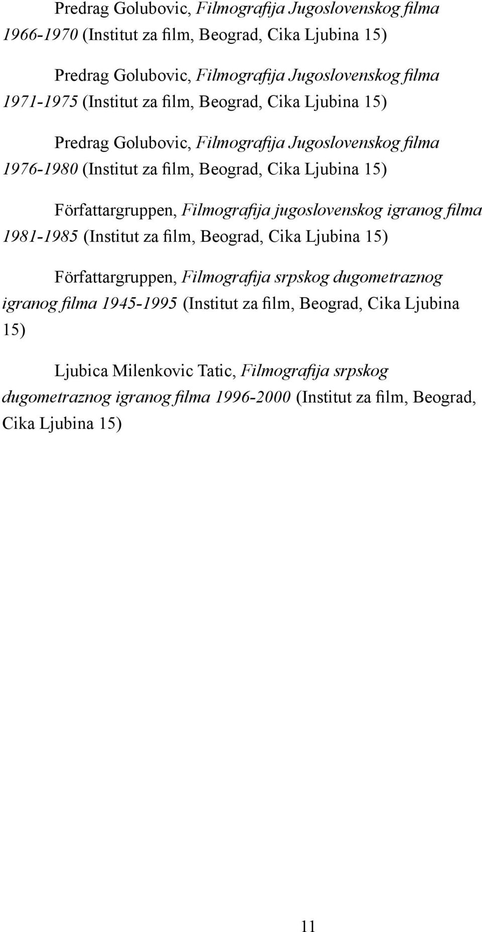 Filmografija jugoslovenskog igranog filma 1981-1985 (Institut za film, Beograd, Cika Ljubina 15) Författargruppen, Filmografija srpskog dugometraznog igranog filma 1945-1995