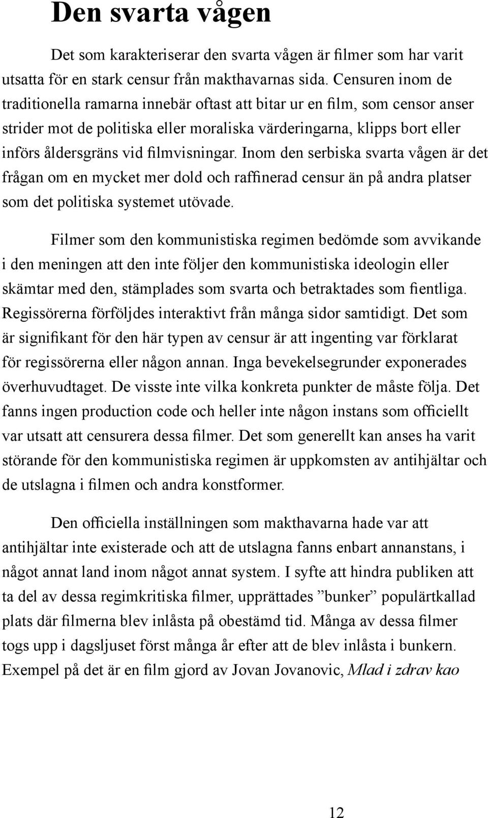 filmvisningar. Inom den serbiska svarta vågen är det frågan om en mycket mer dold och raffinerad censur än på andra platser som det politiska systemet utövade.