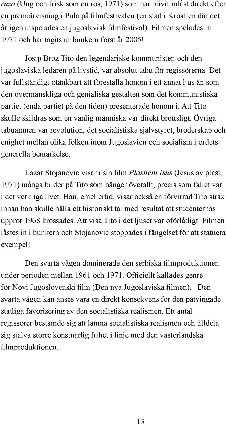Det var fullständigt otänkbart att föreställa honom i ett annat ljus än som den övermänskliga och genialiska gestalten som det kommunistiska partiet (enda partiet på den tiden) presenterade honom i.