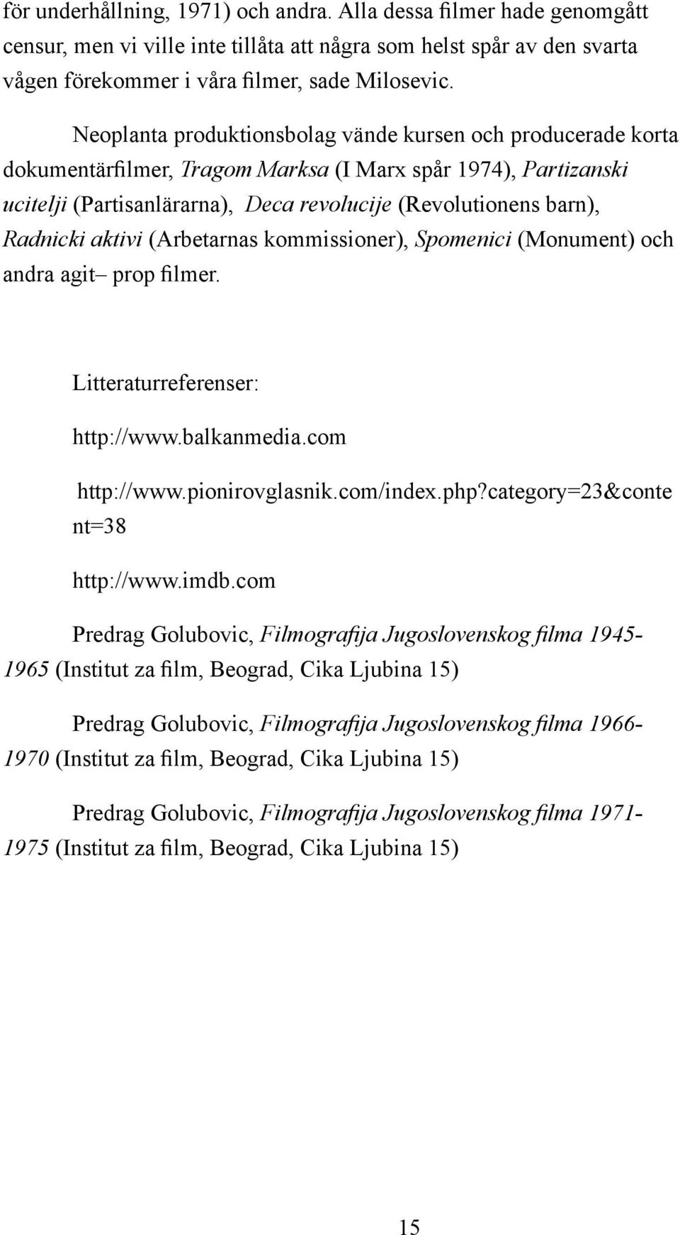 Radnicki aktivi (Arbetarnas kommissioner), Spomenici (Monument) och andra agit prop filmer. Litteraturreferenser: http://www.balkanmedia.com http://www.pionirovglasnik.com/index.php?