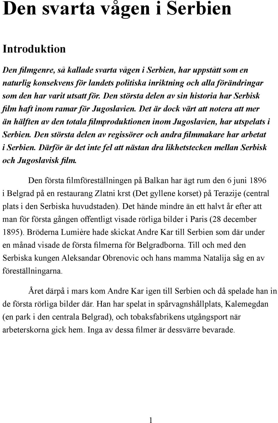 Det är dock värt att notera att mer än hälften av den totala filmproduktionen inom Jugoslavien, har utspelats i Serbien. Den största delen av regissörer och andra filmmakare har arbetat i Serbien.