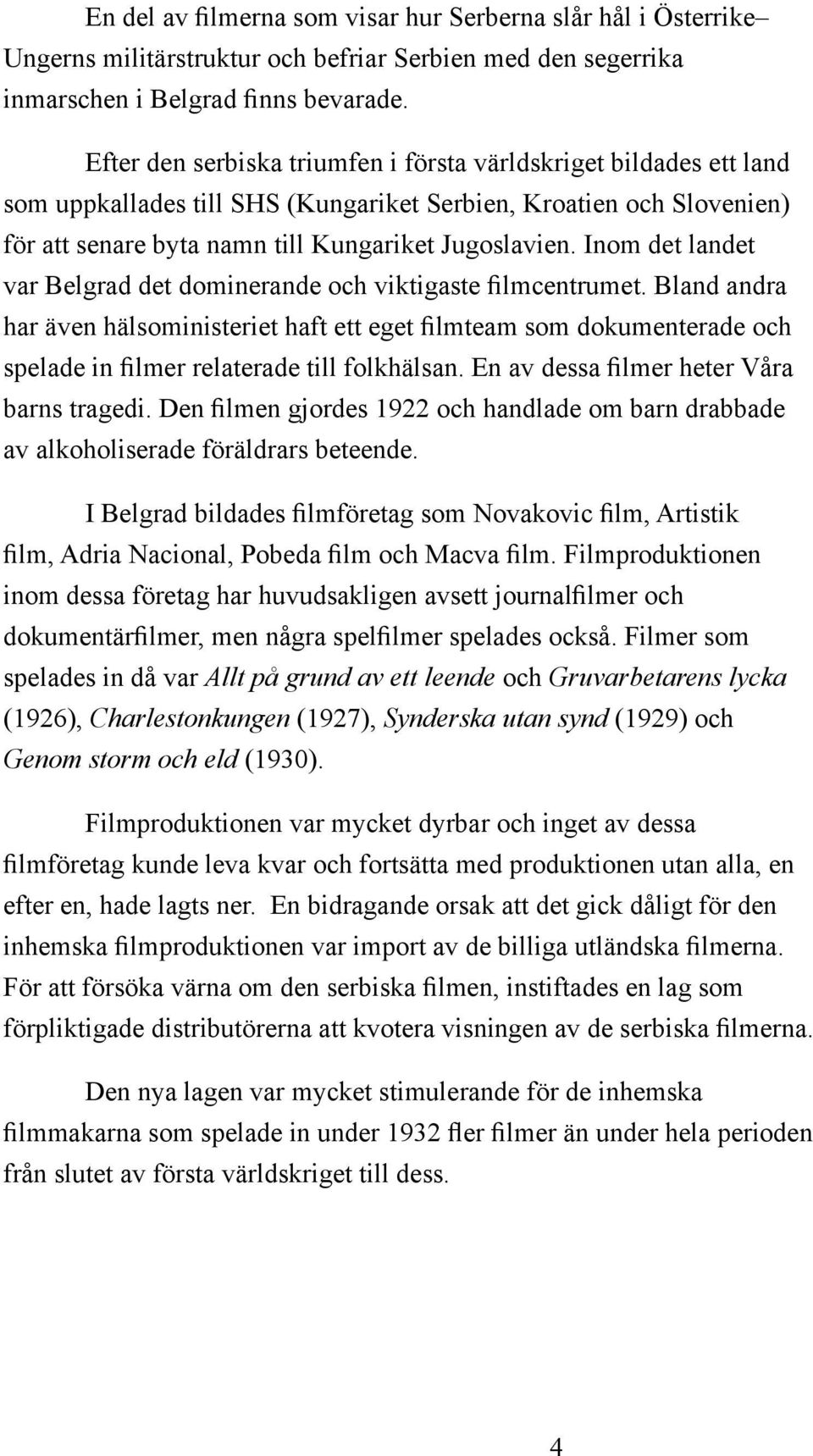 Inom det landet var Belgrad det dominerande och viktigaste filmcentrumet.
