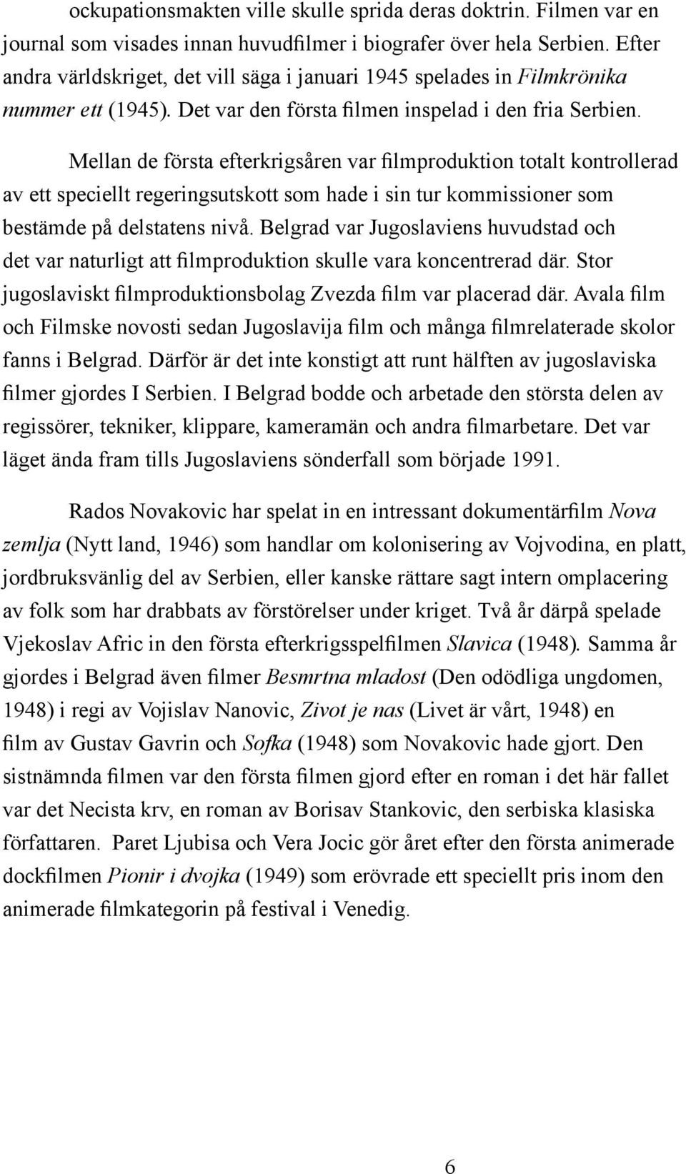 Mellan de första efterkrigsåren var filmproduktion totalt kontrollerad av ett speciellt regeringsutskott som hade i sin tur kommissioner som bestämde på delstatens nivå.