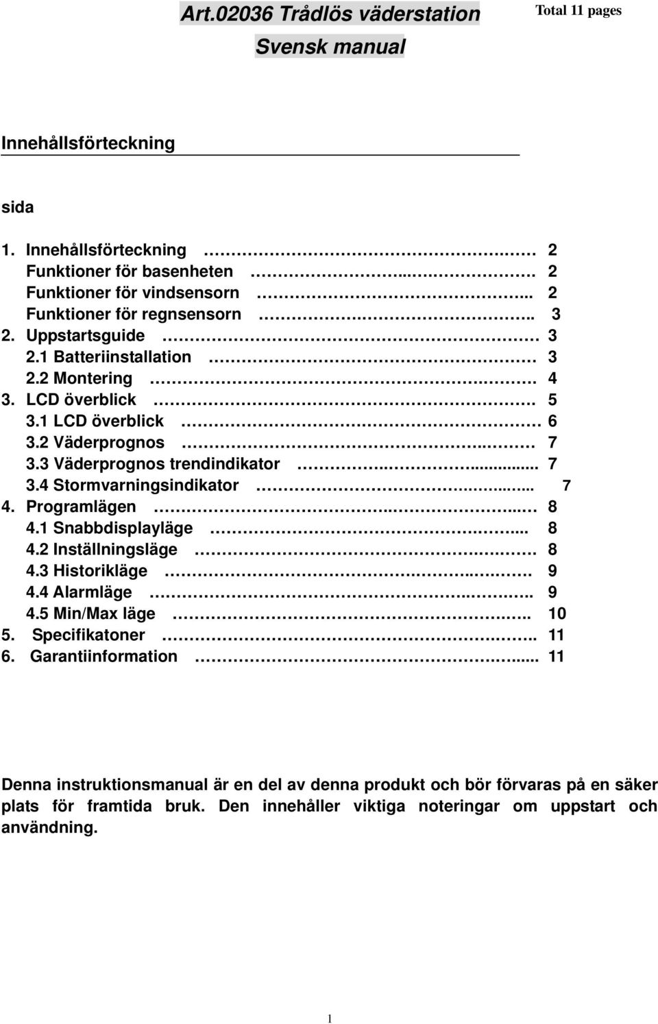 .... 7 3.4 Stormvarningsindikator..... 7 4. Programlägen..... 8 4.1 Snabbdisplayläge.... 8 4.2 Inställningsläge... 8 4.3 Historikläge..... 9 4.4 Alarmläge..... 9 4.5 Min/Max läge... 10 5.