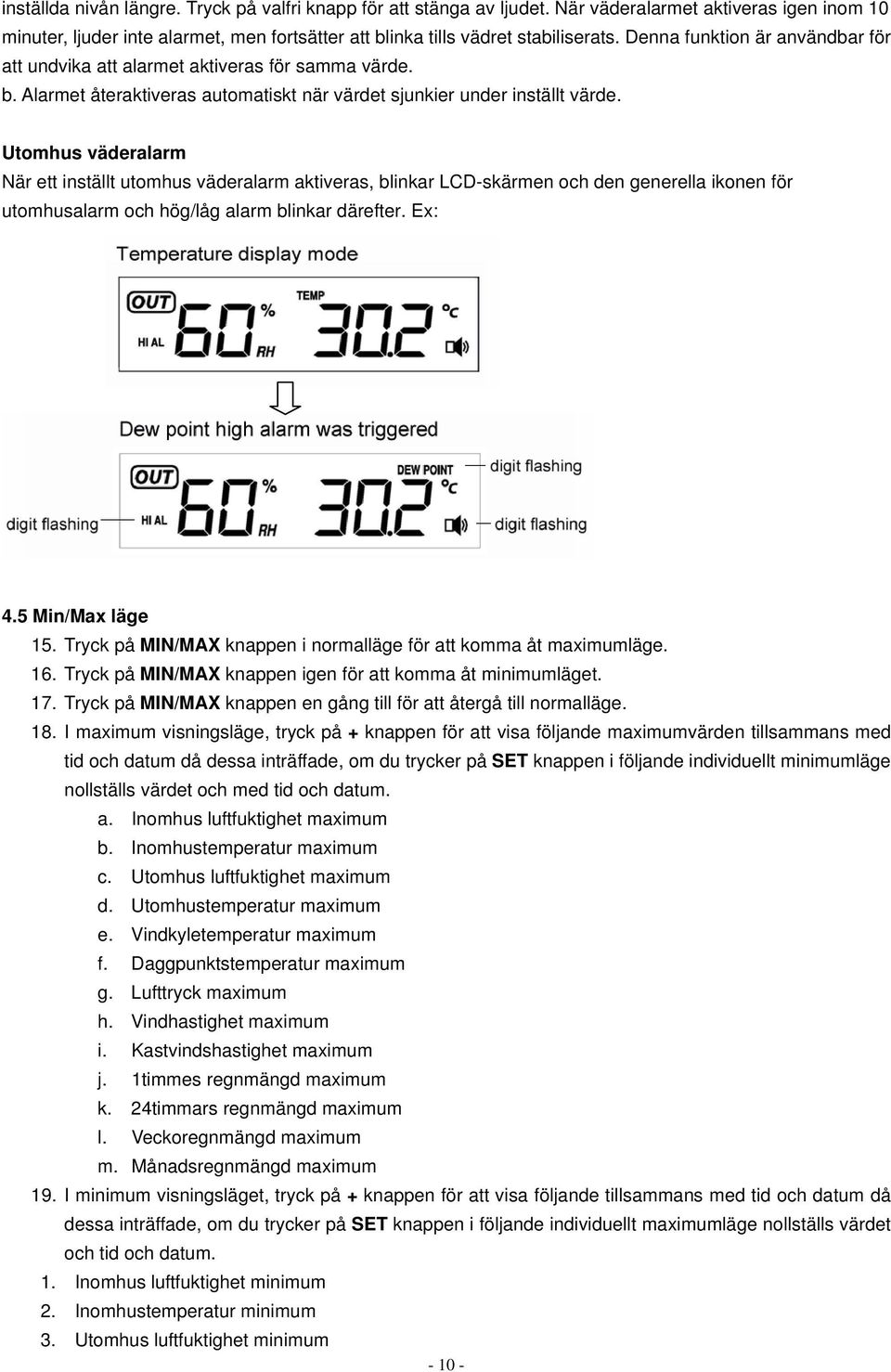 Utomhus väderalarm När ett inställt utomhus väderalarm aktiveras, blinkar LCD-skärmen och den generella ikonen för utomhusalarm och hög/låg alarm blinkar därefter. Ex: 4.5 Min/Max läge 15.