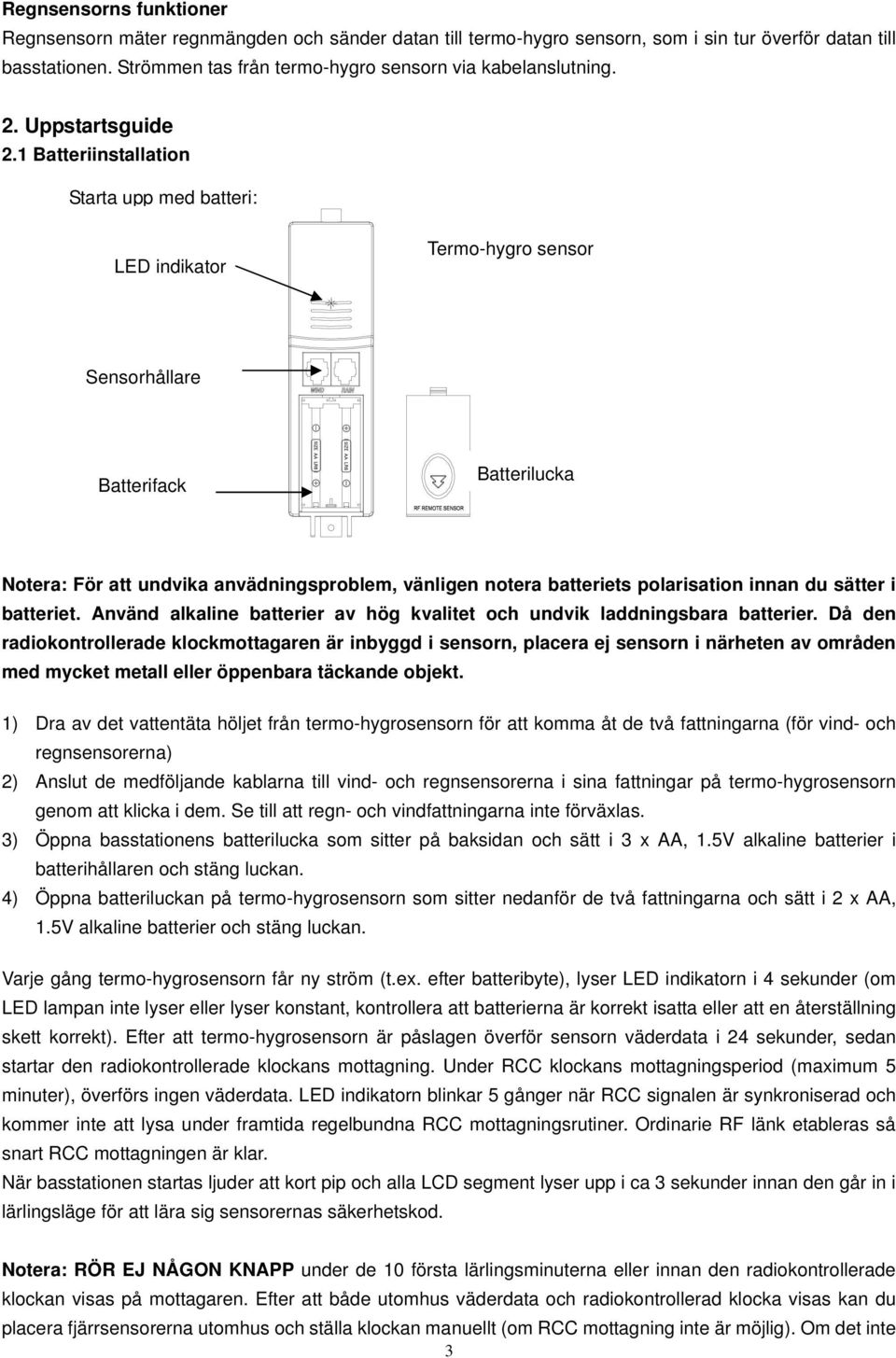 1 Batteriinstallation Starta upp med batteri: LED indikator Termo-hygro sensor Sensorhållare Batterifack Batterilucka Notera: För att undvika anvädningsproblem, vänligen notera batteriets