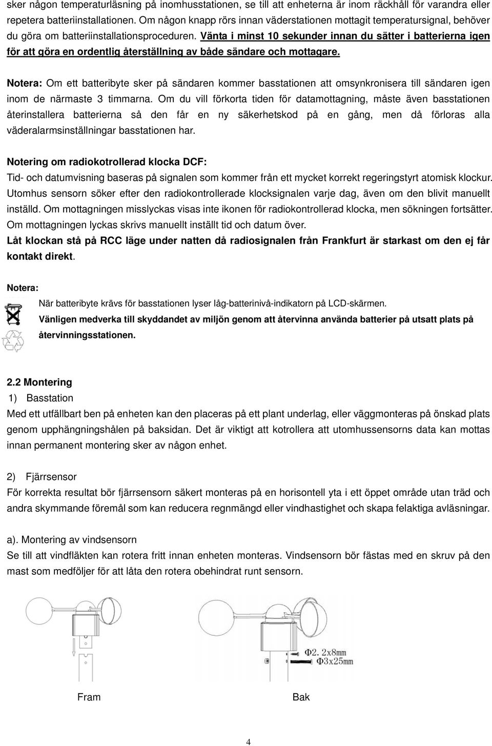 Vänta i minst 10 sekunder innan du sätter i batterierna igen för att göra en ordentlig återställning av både sändare och mottagare.