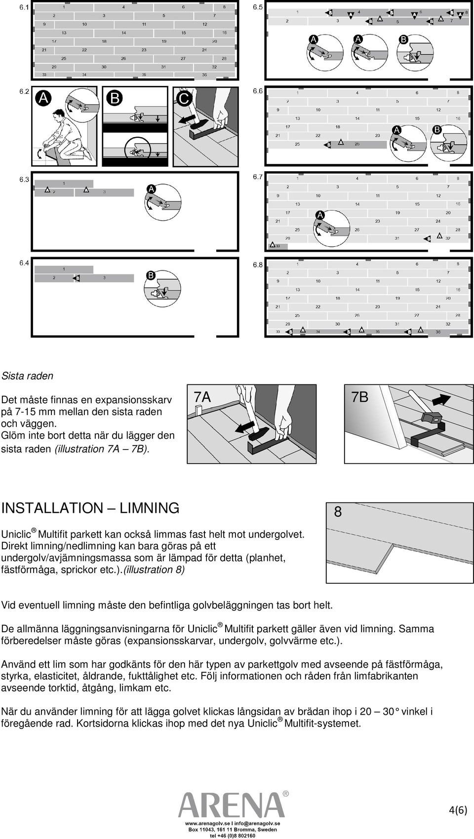 Direkt limning/nedlimning kan bara göras på ett undergolv/avjämningsmassa som är lämpad för detta (planhet, fästförmåga, sprickor etc.).