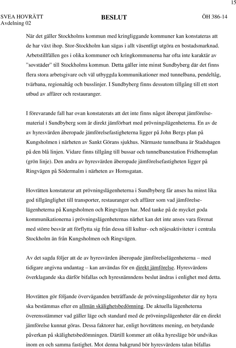 Detta gäller inte minst Sundbyberg där det finns flera stora arbetsgivare och väl utbyggda kommunikationer med tunnelbana, pendeltåg, tvärbana, regionaltåg och busslinjer.