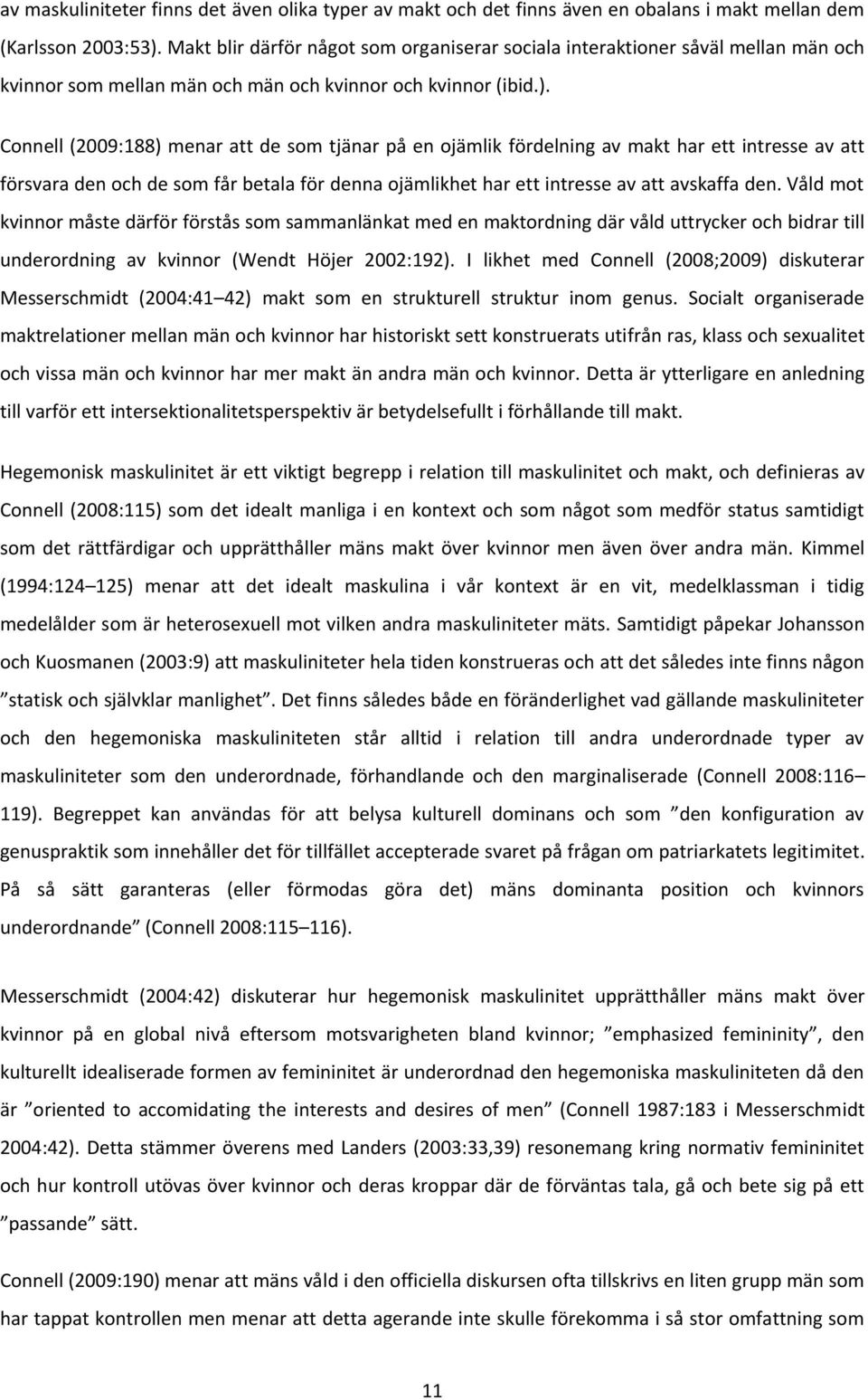 Connell (2009:188) menar att de som tjänar på en ojämlik fördelning av makt har ett intresse av att försvara den och de som får betala för denna ojämlikhet har ett intresse av att avskaffa den.