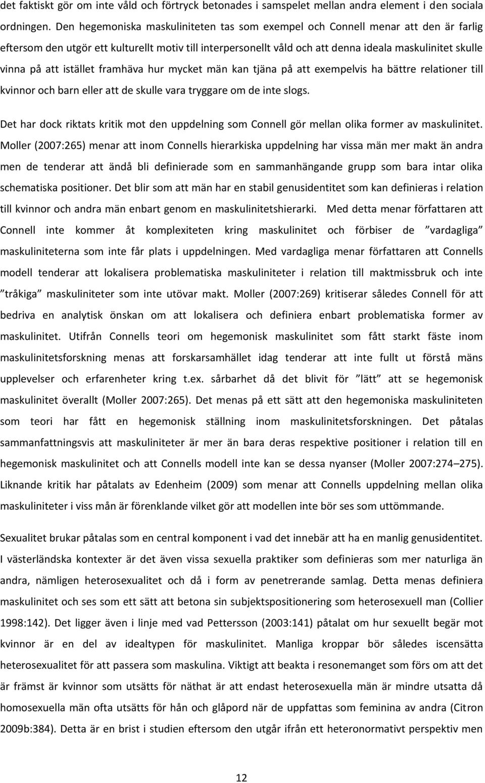 att istället framhäva hur mycket män kan tjäna på att exempelvis ha bättre relationer till kvinnor och barn eller att de skulle vara tryggare om de inte slogs.