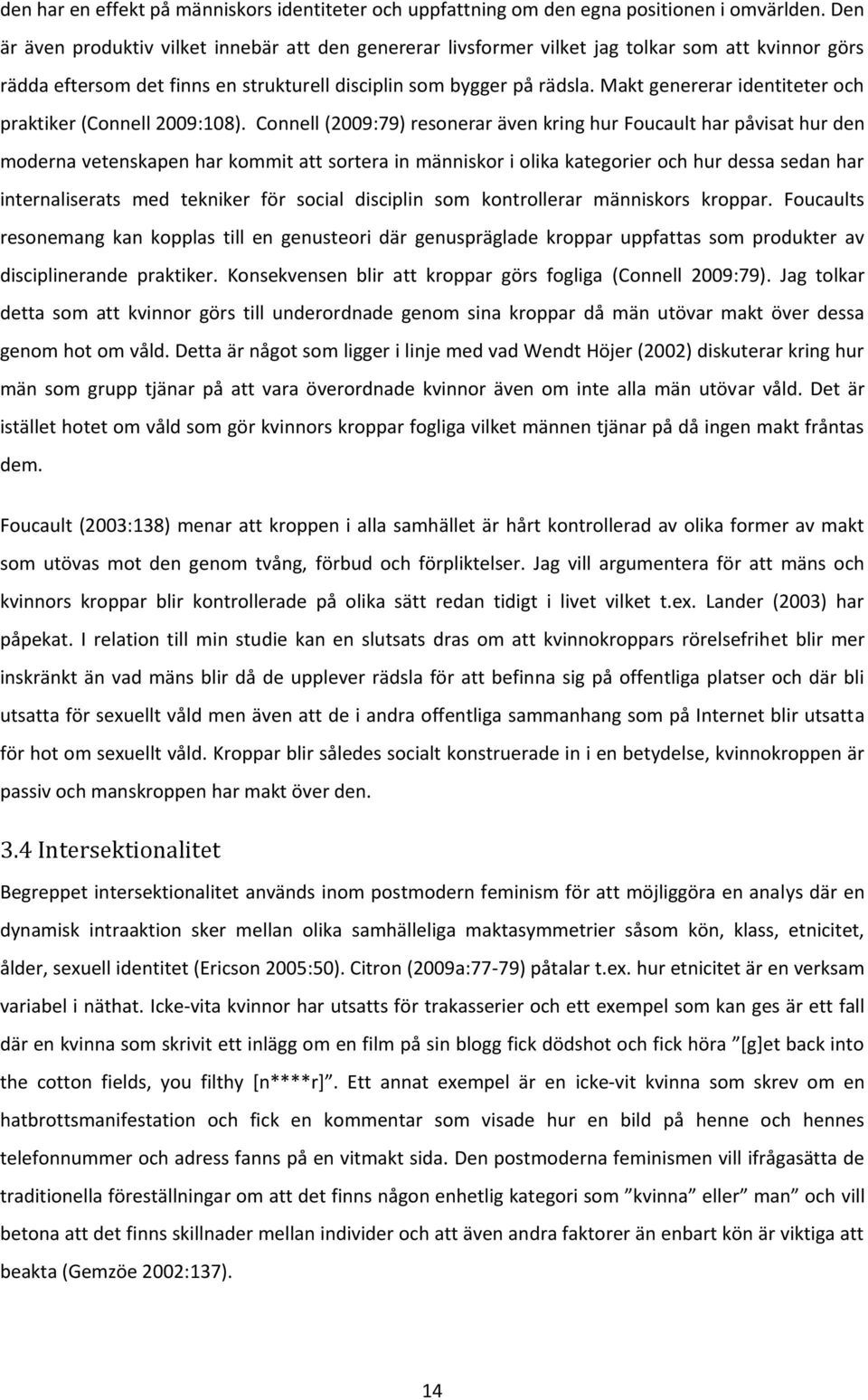 Makt genererar identiteter och praktiker (Connell 2009:108).