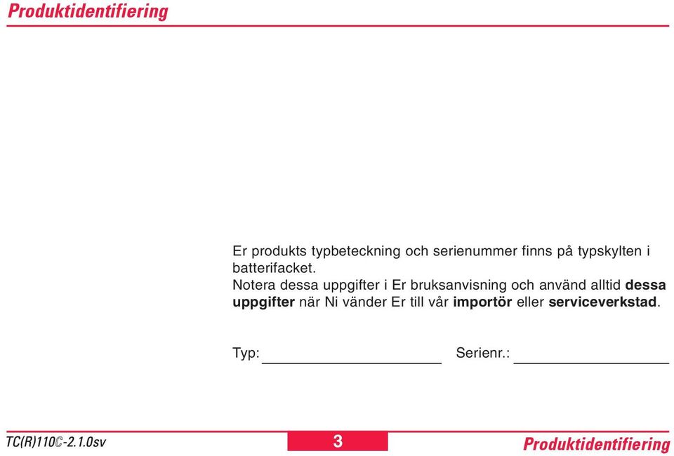 Notera dessa uppgifter i Er bruksanvisning och använd alltid dessa