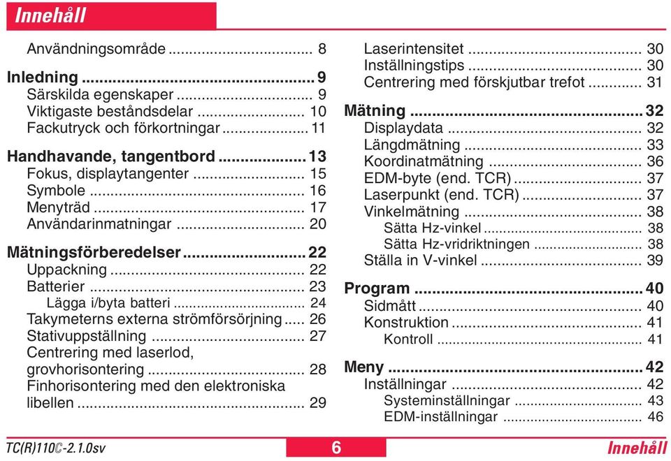 .. 26 Stativuppställning... 27 Centrering med laserlod, grovhorisontering... 28 Finhorisontering med den elektroniska libellen... 29 6 Laserintensitet... 30 Inställningstips.