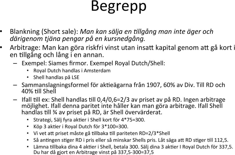 Exempel Royal Dutch/Shell: Royal Dutch handlas i Amsterdam Shell handlas på LSE Sammanslagningsformel för ak+eägarna från 1907, 60% av Div.