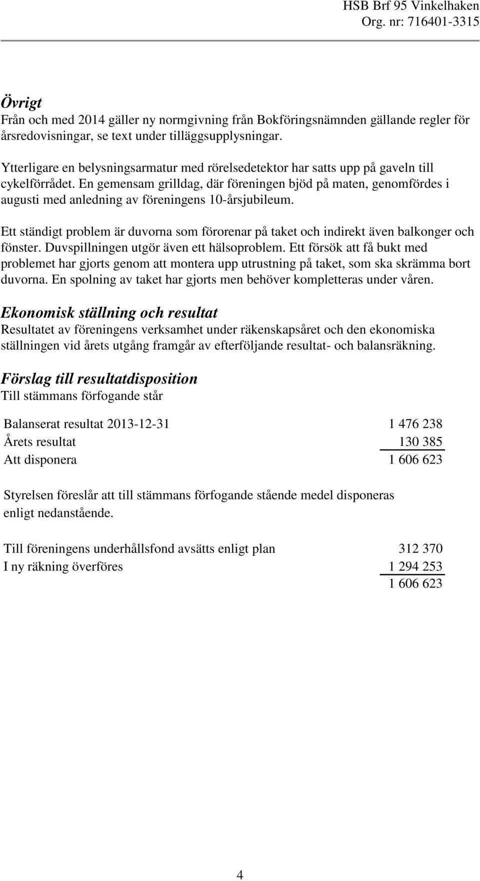 En gemensam grilldag, där föreningen bjöd på maten, genomfördes i augusti med anledning av föreningens 10-årsjubileum.