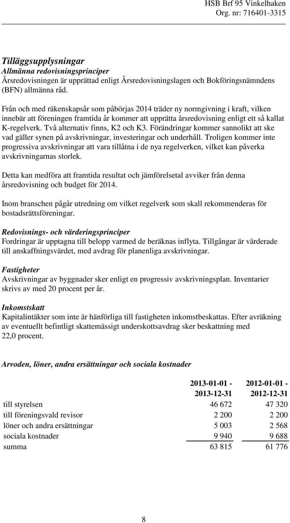 Två alternativ finns, K2 och K3. Förändringar kommer sannolikt att ske vad gäller synen på avskrivningar, investeringar och underhåll.