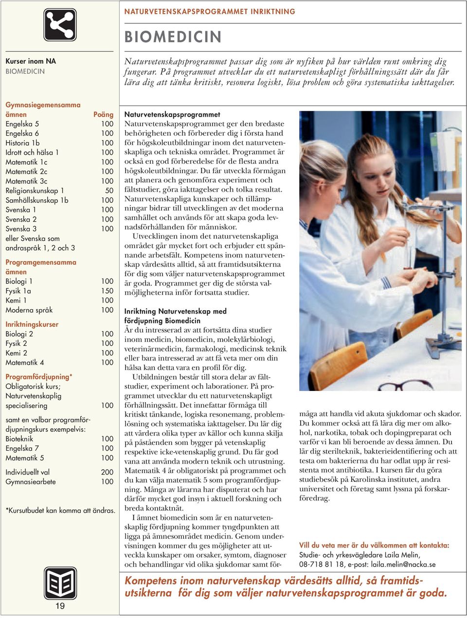 Engelska 6 100 Historia 1b 100 Idrott och hälsa 1 100 Matematik 1c 100 Matematik 2c 100 Matematik 3c 100 Samhällskunskap 1b 100 Svenska 1 100 Svenska 2 100 Svenska 3 100 eller Svenska som andraspråk