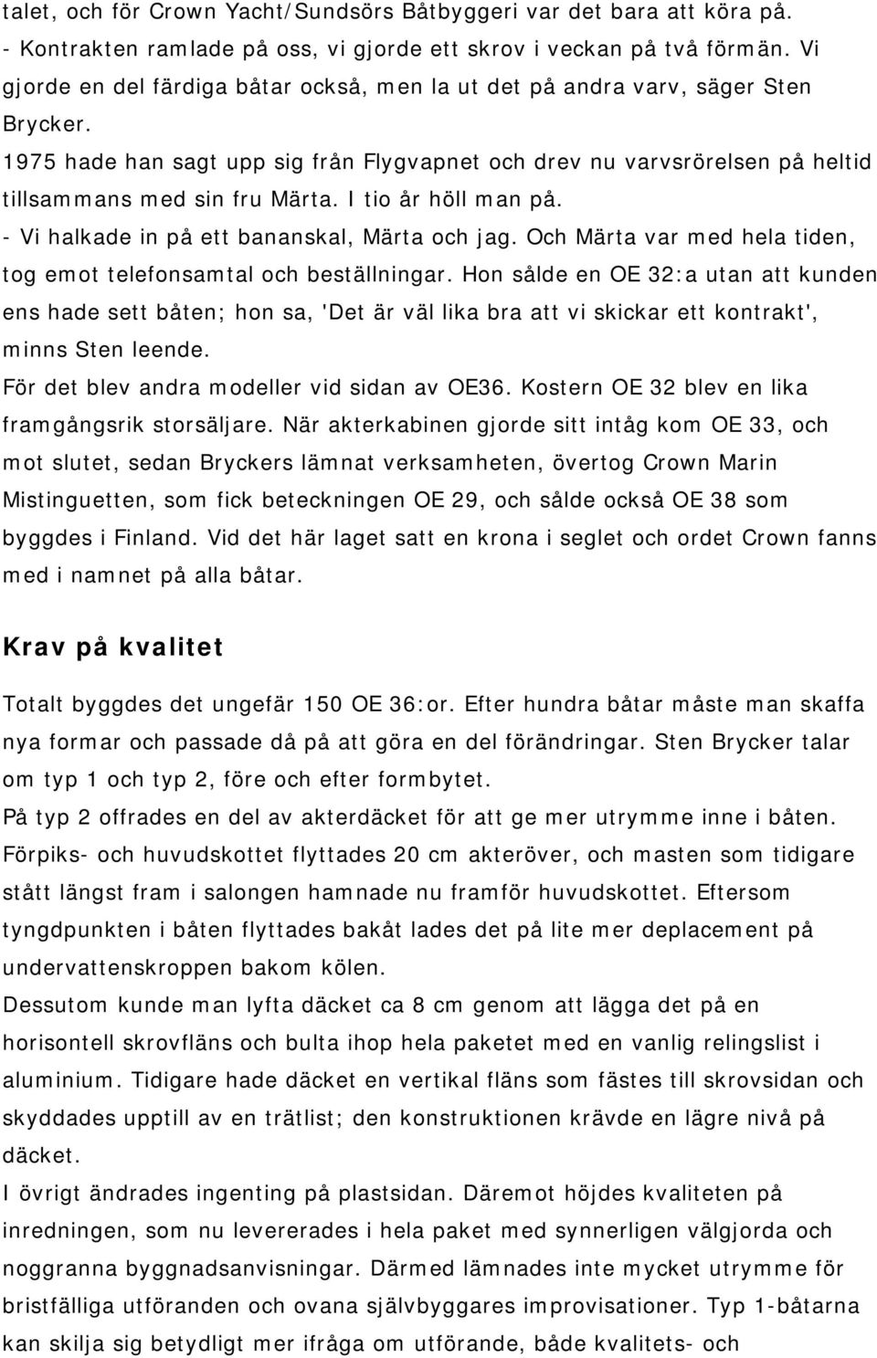 I tio år höll man på. - Vi halkade in på ett bananskal, Märta och jag. Och Märta var med hela tiden, tog emot telefonsamtal och beställningar.