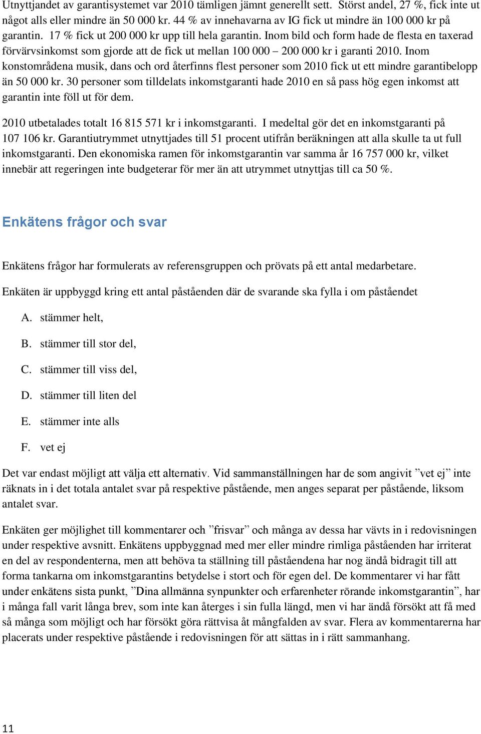 Inom bild och form hade de flesta en taxerad förvärvsinkomst som gjorde att de fick ut mellan 100 000 200 000 kr i garanti 2010.