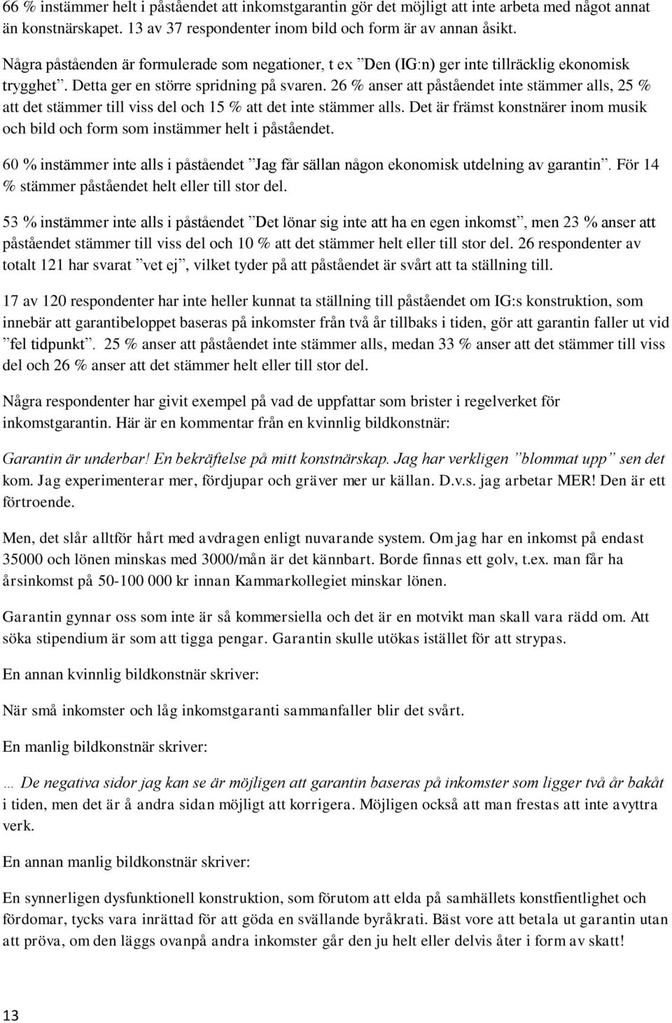 26 % anser att påståendet inte stämmer alls, 25 % att det stämmer till viss och 15 % att det inte stämmer alls. Det är främst konstnärer inom musik och bild och form som instämmer helt i påståendet.