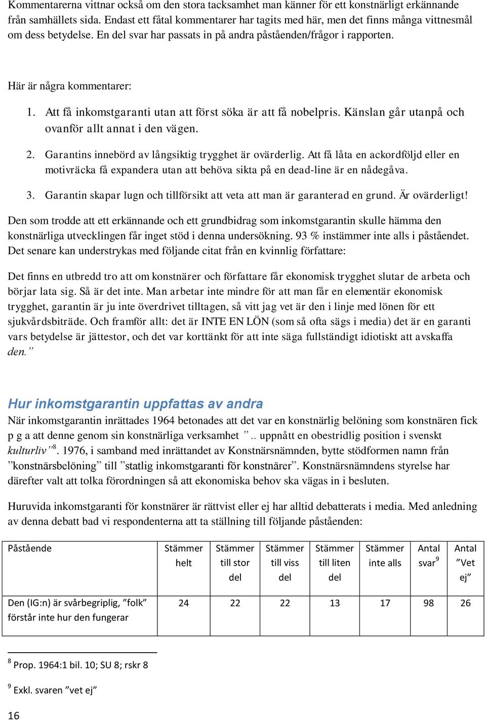 Att få inkomstgaranti utan att först söka är att få nobelpris. Känslan går utanpå och ovanför allt annat i den vägen. 2. Garantins innebörd av långsiktig trygghet är ovärderlig.