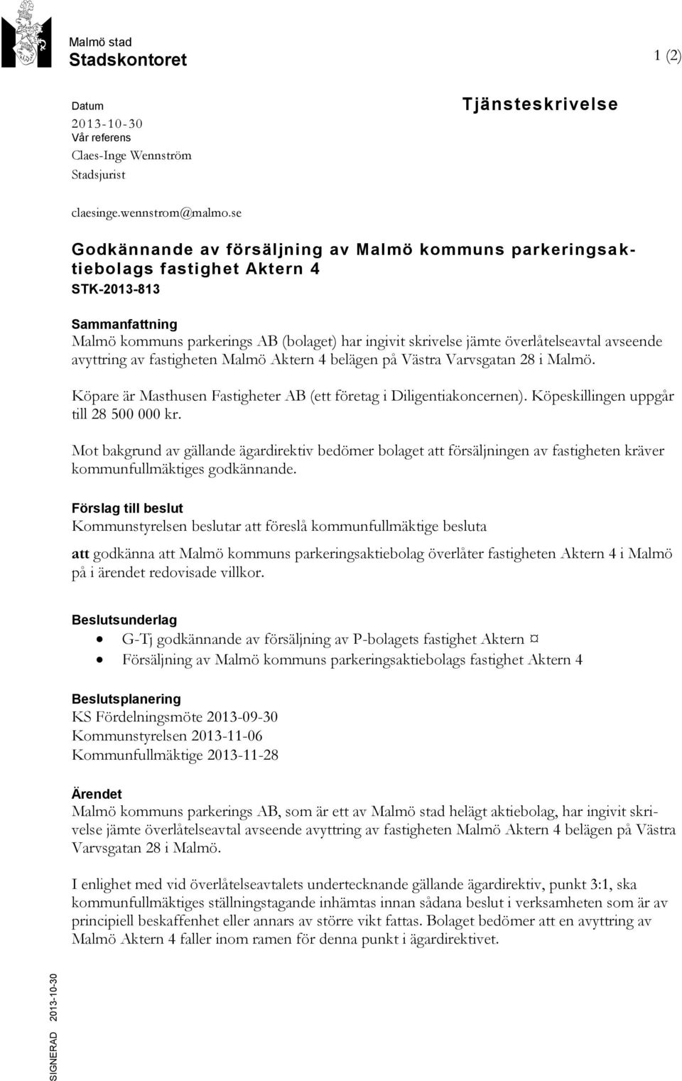 överlåtelseavtal avseende avyttring av fastigheten Malmö Aktern 4 belägen på Västra Varvsgatan 28 i Malmö. Köpare är Masthusen Fastigheter AB (ett företag i Diligentiakoncernen).