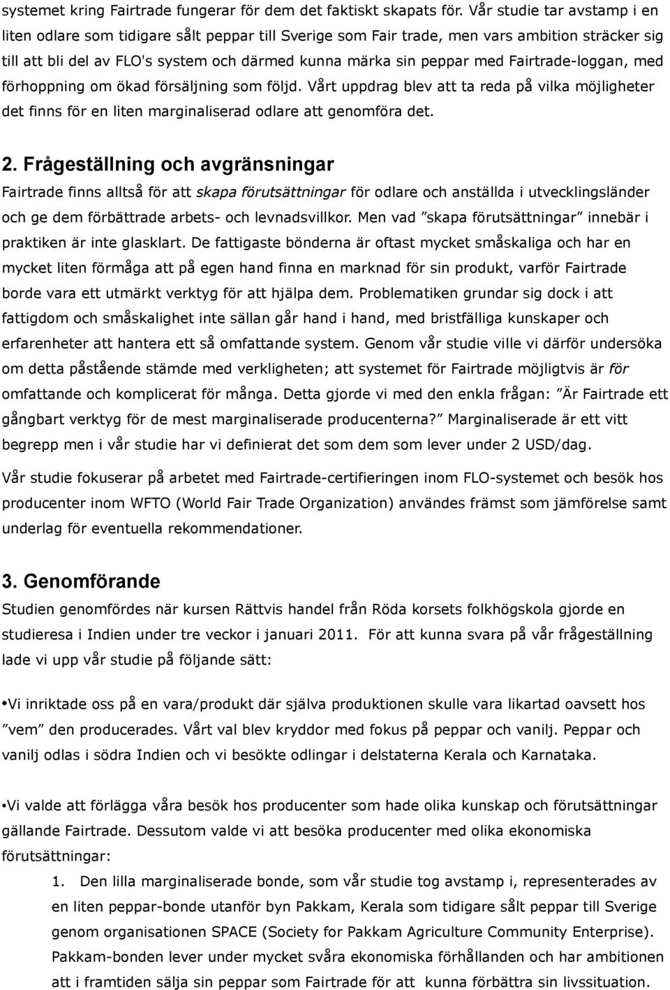 Fairtrade-loggan, med förhoppning om ökad försäljning som följd. Vårt uppdrag blev att ta reda på vilka möjligheter det finns för en liten marginaliserad odlare att genomföra det. 2.