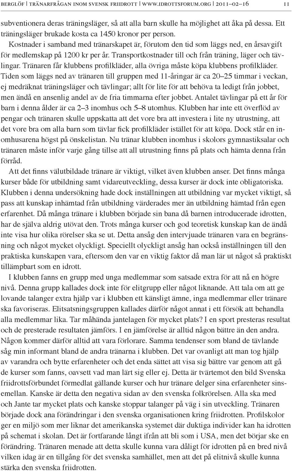 Transportkostnader till och från träning, läger och tävlingar. Tränaren får klubbens profilkläder, alla övriga måste köpa klubbens profilkläder.