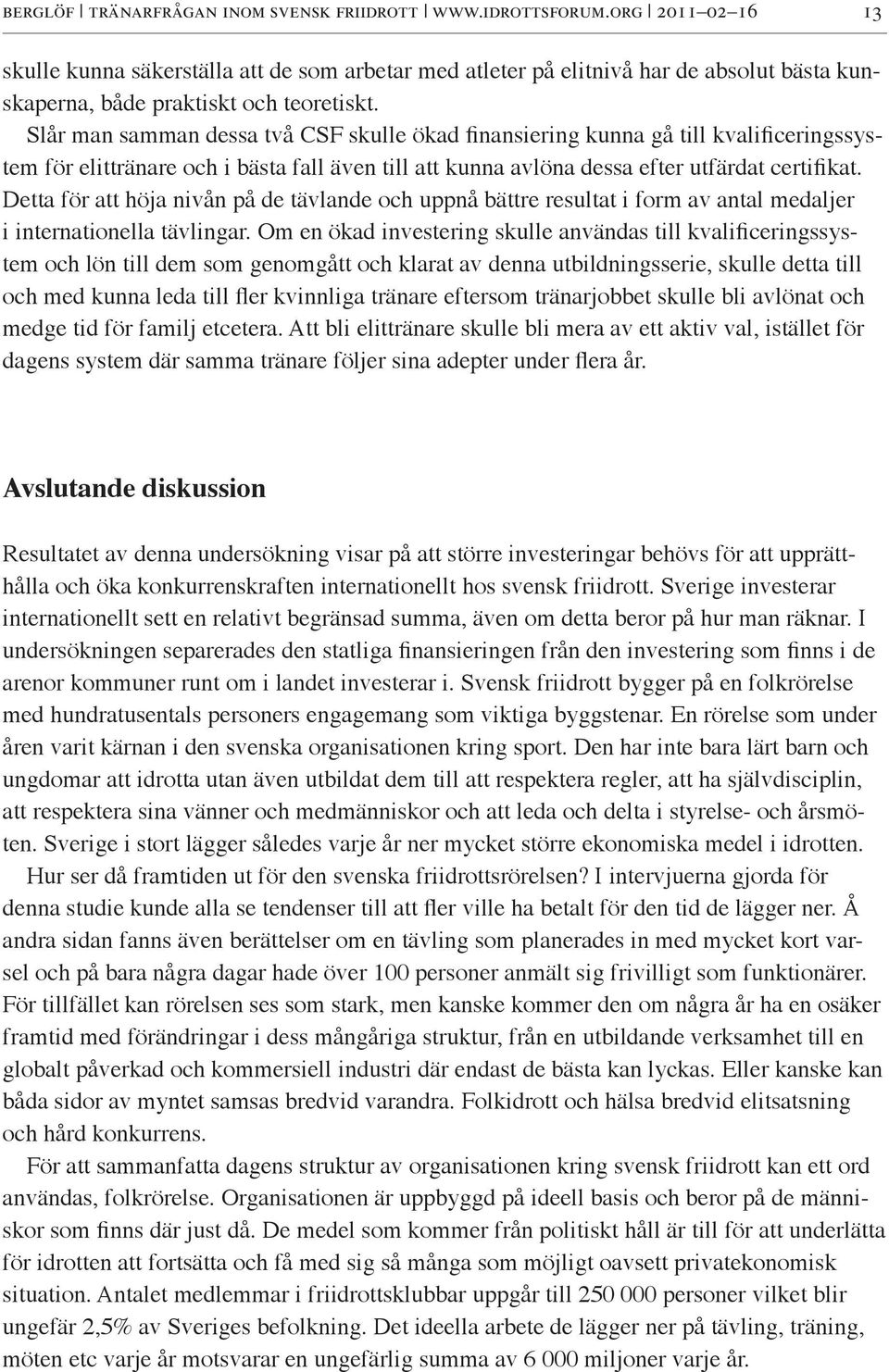 Slår man samman dessa två CSF skulle ökad finansiering kunna gå till kvalificeringssystem för elittränare och i bästa fall även till att kunna avlöna dessa efter utfärdat certifikat.