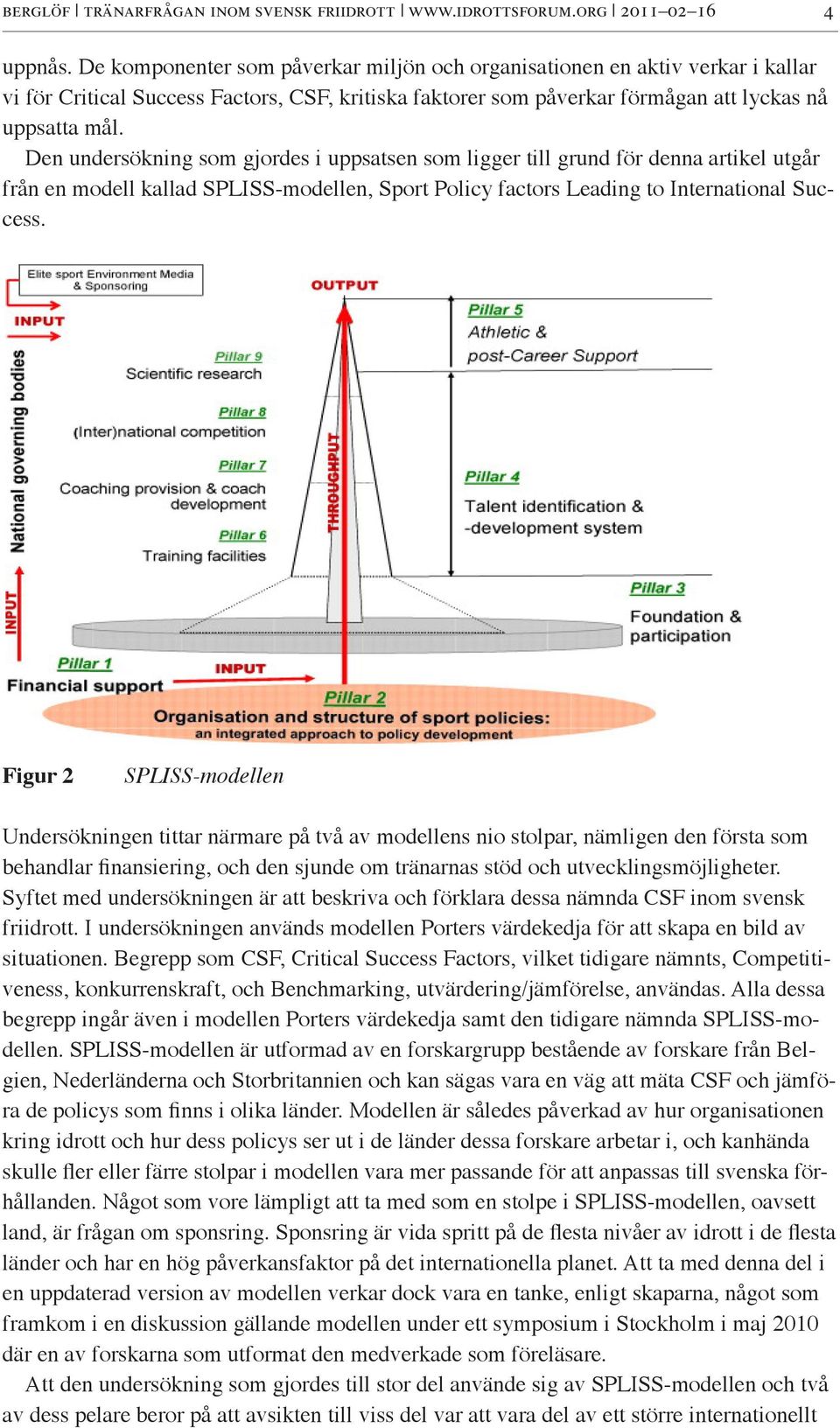 Den undersökning som gjordes i uppsatsen som ligger till grund för denna artikel utgår från en modell kallad SPLISS-modellen, Sport Policy factors Leading to International Success.