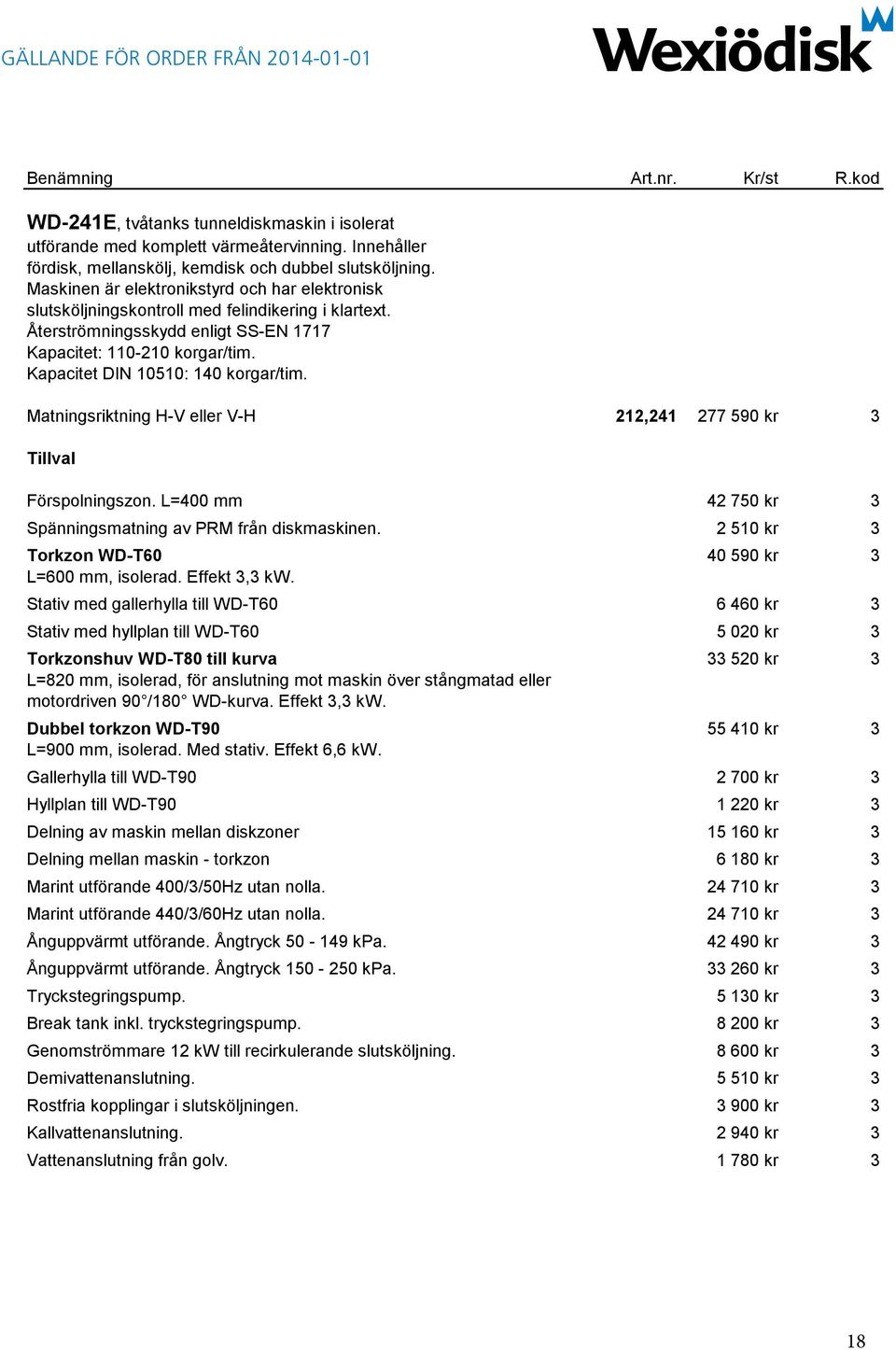 Kapacitet DIN 10510: 140 korgar/tim. Matningsriktning H-V eller V-H 212,241 277 590 kr 3 Förspolningszon. L=400 mm 42 750 kr 3 Spänningsmatning av PRM från diskmaskinen.