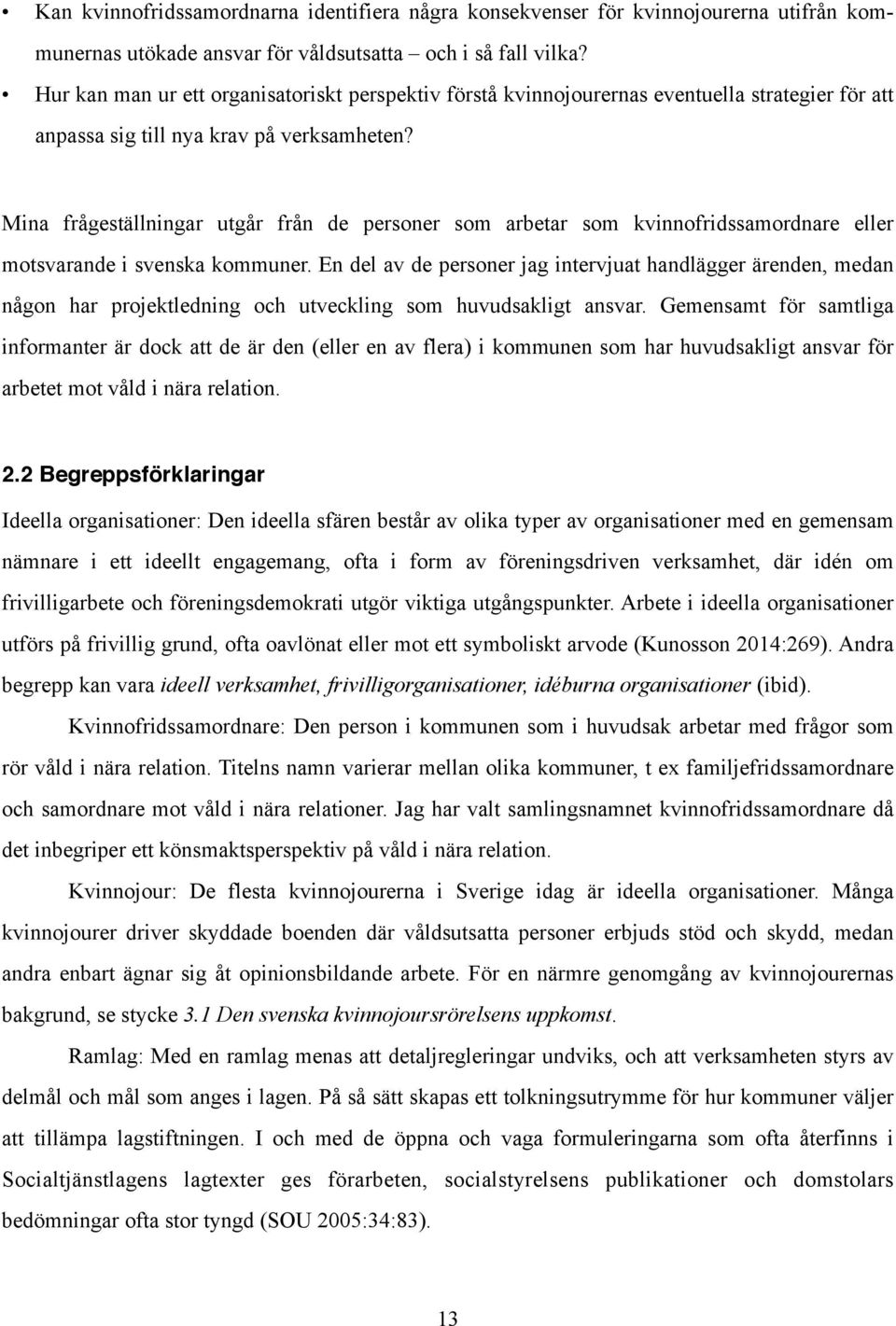 Mina frågeställningar utgår från de personer som arbetar som kvinnofridssamordnare eller motsvarande i svenska kommuner.