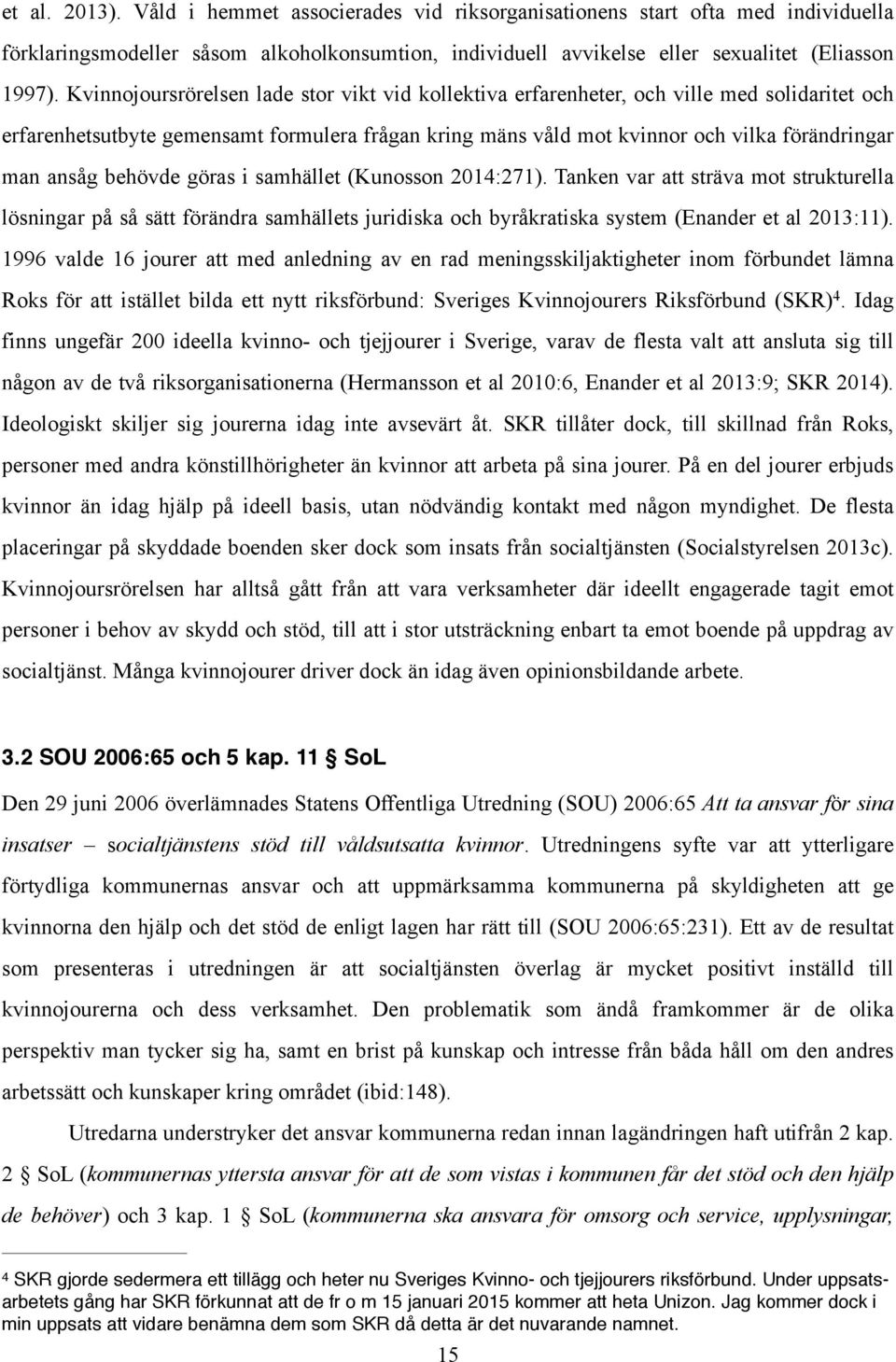 behövde göras i samhället (Kunosson 2014:271). Tanken var att sträva mot strukturella lösningar på så sätt förändra samhällets juridiska och byråkratiska system (Enander et al 2013:11).