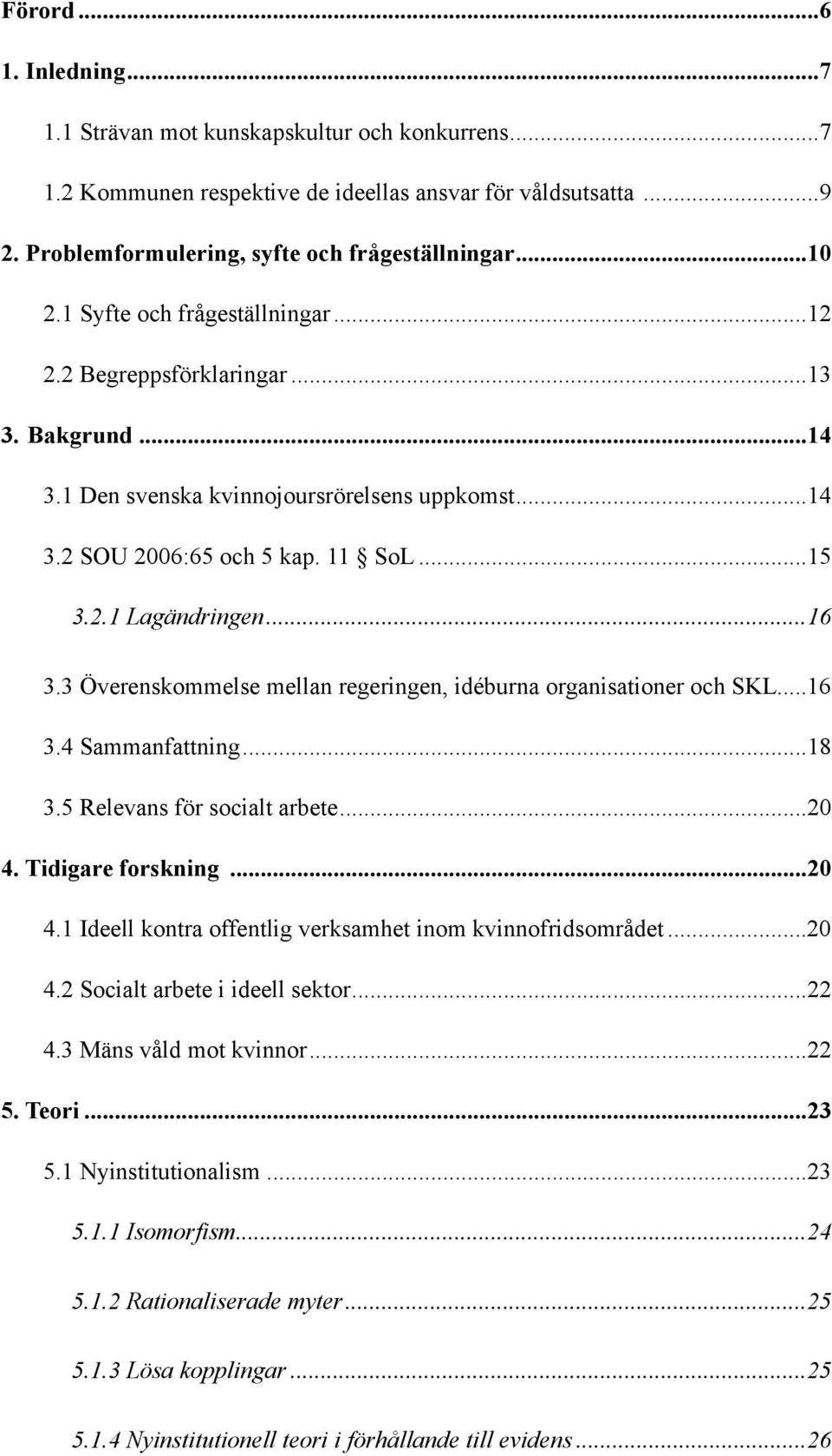 .. 16 3.3 Överenskommelse mellan regeringen, idéburna organisationer och SKL... 16 3.4 Sammanfattning... 18 3.5 Relevans för socialt arbete... 20 4.