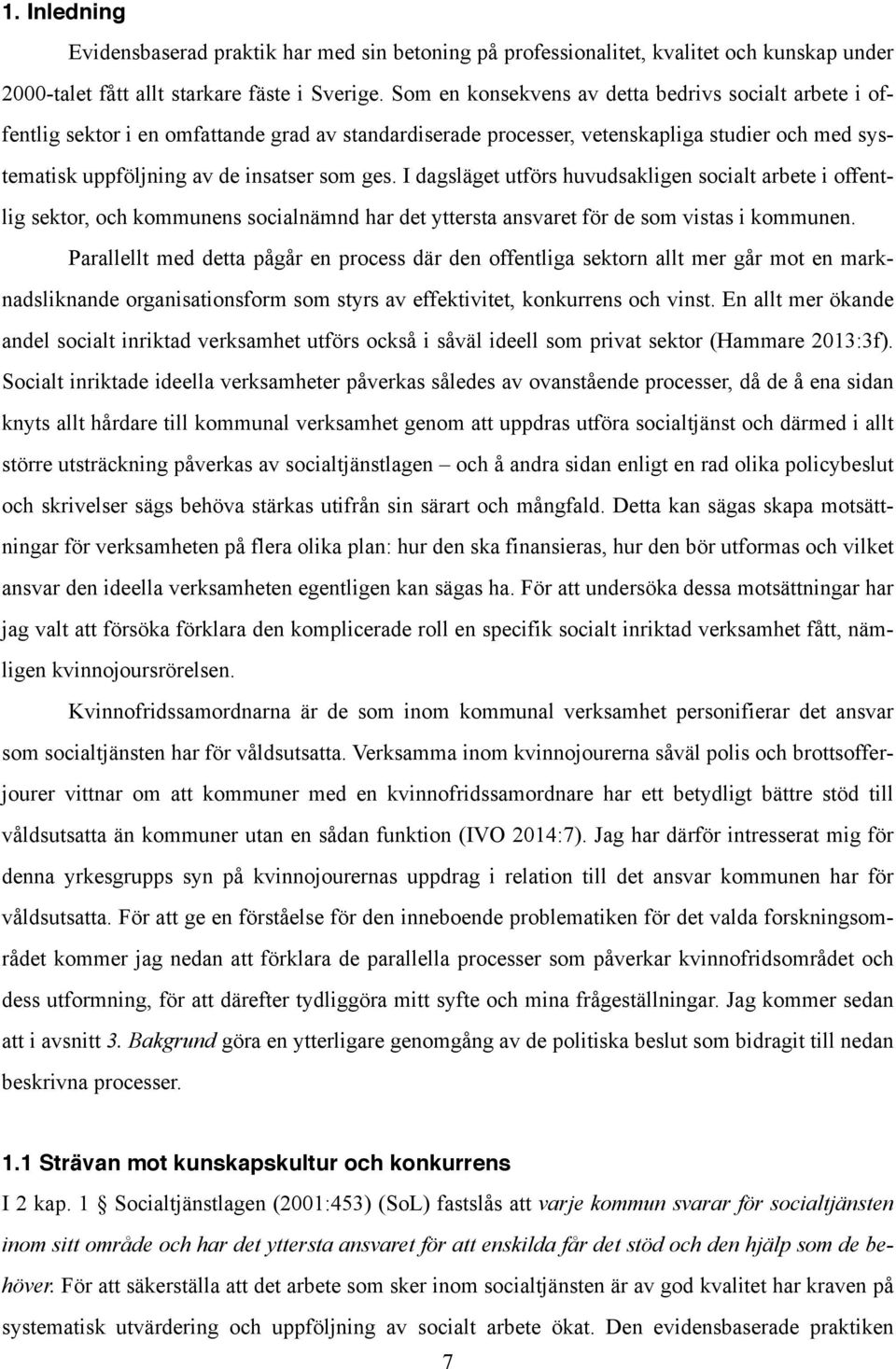 I dagsläget utförs huvudsakligen socialt arbete i offentlig sektor, och kommunens socialnämnd har det yttersta ansvaret för de som vistas i kommunen.